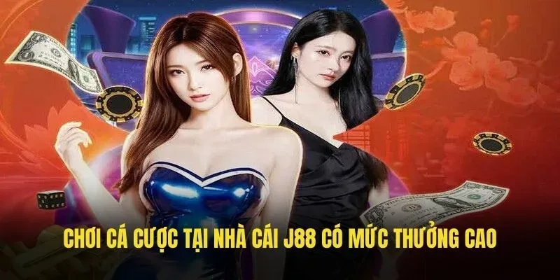 Chơi cá cược tại nhà cái J88 có mức thưởng cao