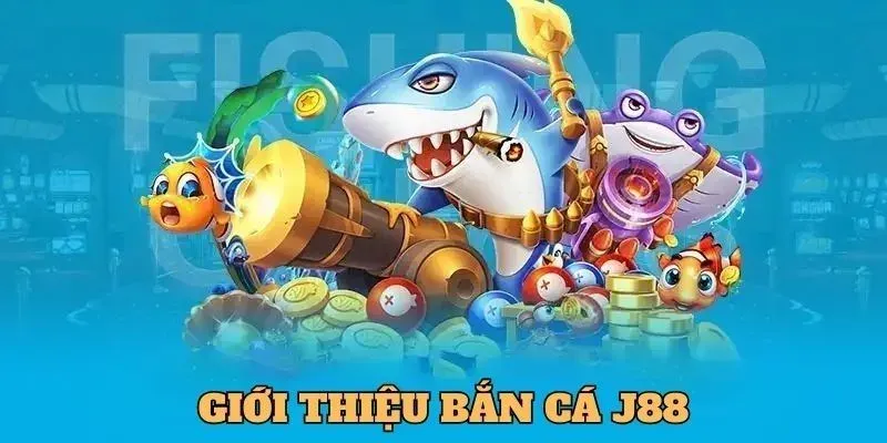 Giới thiệu sảnh game bắn cá J88 trực tuyến