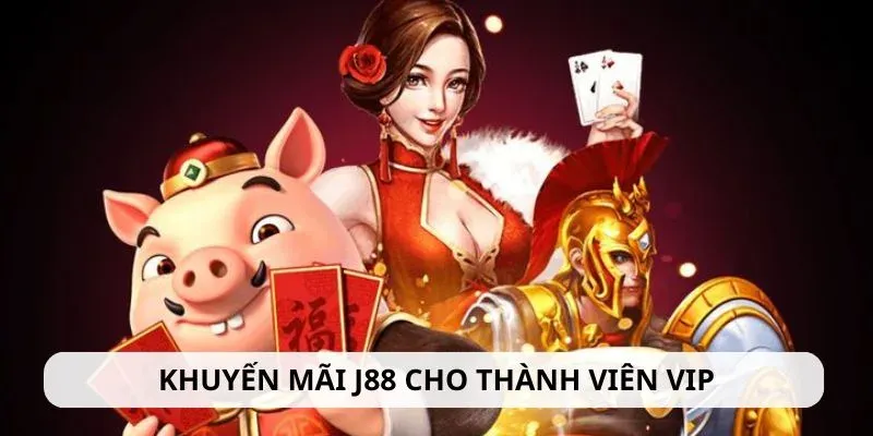 Khuyến mãi J88 cho thành viên VIP