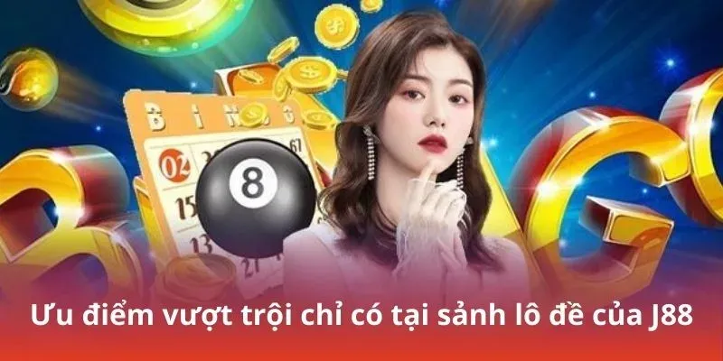Ưu điểm vượt trội chỉ có tại sảnh lô đề của J88