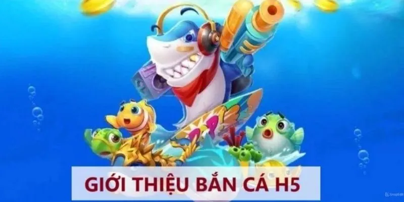 Bắn cá H5 thông tin cơ bản dành cho bạn